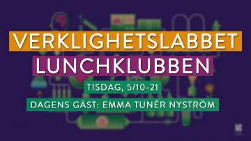 LUNCHKLUBBEN MED VERKLIGHETSLABBET: Emma Tunér Nyström (TISDAG, 5/10-21)