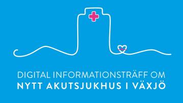 INFORMATIONSTRÄFF OM NYTT AKUTSJUKHUS I VÄXJÖ (11/11-2021)