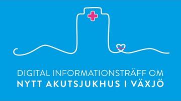 INFORMATIONSTRÄFF OM NYTT AKUTSJUKHUS I VÄXJÖ