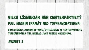 VAL 2018: Vilka lösningar har Centerpartiet? Toppkandidaterna till riksdag samt region!  Avsnitt 3